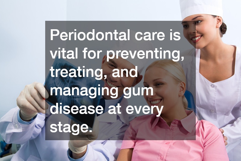 Periodontal care is vital for preventing, treating, and managing gum disease at every stage.
