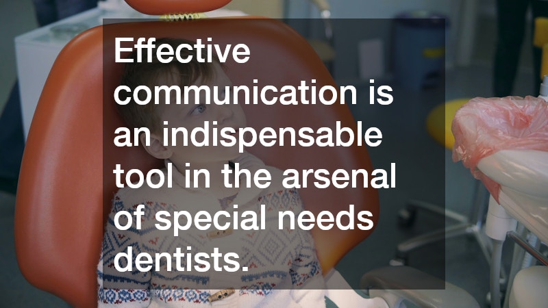 Effective communication is an indispensable tool in the arsenal of special needs dentists.