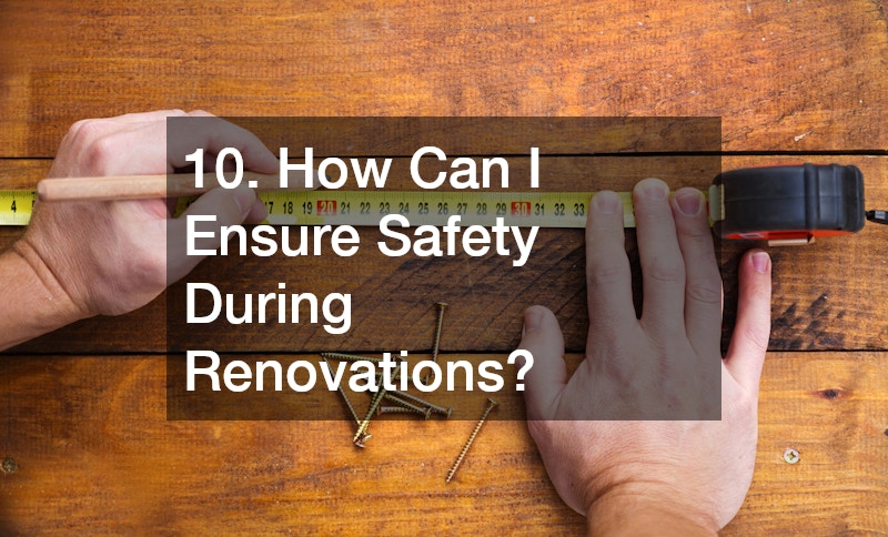 10. How Can I Ensure Safety During Renovations?