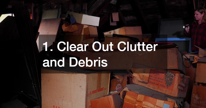 1. Clear Out Clutter and Debris