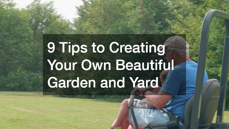 9 Tips to Creating Your Own Beautiful Garden and Yard