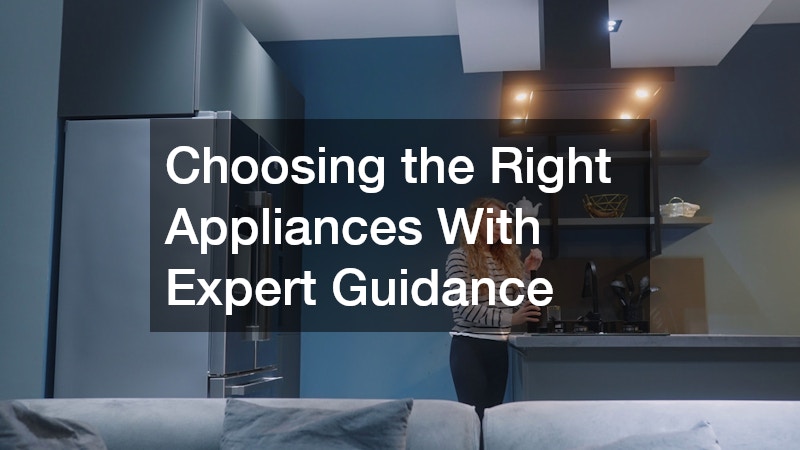 Choosing the Right Appliances With Expert Guidance