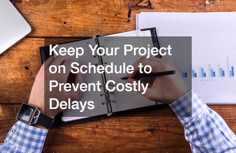 Keep Your Project on Schedule to Prevent Costly Delays