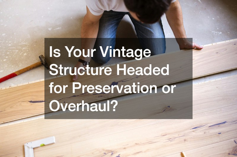Is Your Vintage Structure Headed for Preservation or Overhaul?
