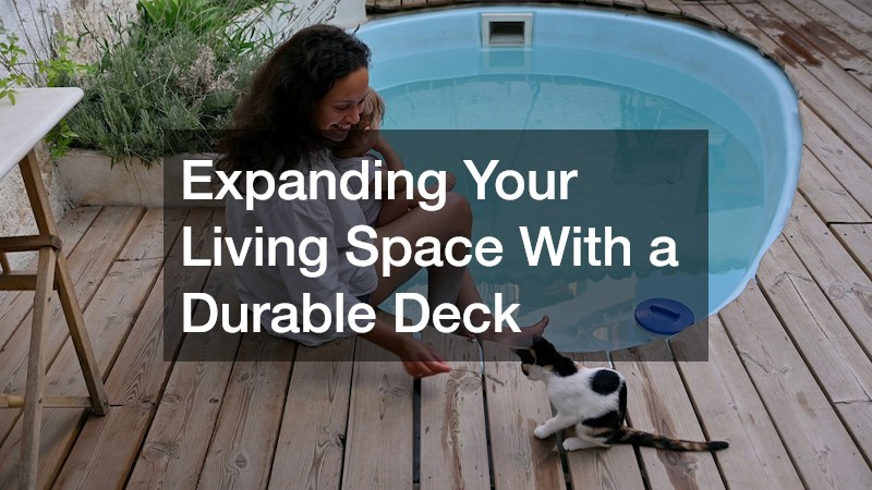 Expanding Your Living Space With a Durable Deck