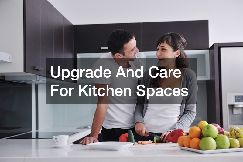 Upgrade And Care For Kitchen Spaces
