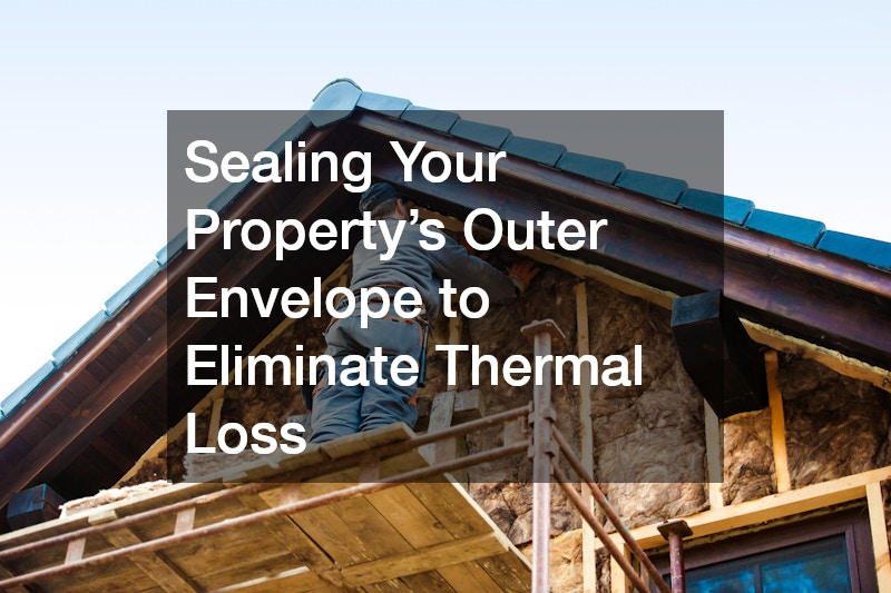 Sealing Your Property’s Outer Envelope to Eliminate Thermal Loss