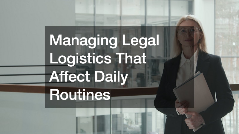 Managing Legal Logistics That Affect Daily Routines