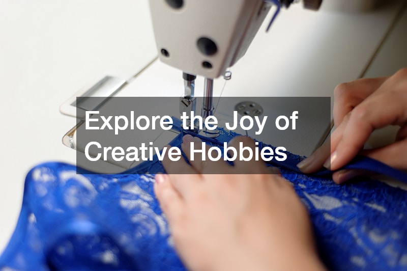 Explore the Joy of Creative Hobbies