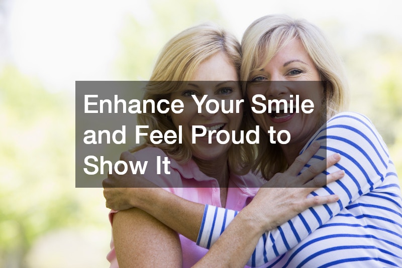 Enhance Your Smile and Feel Proud to Show It