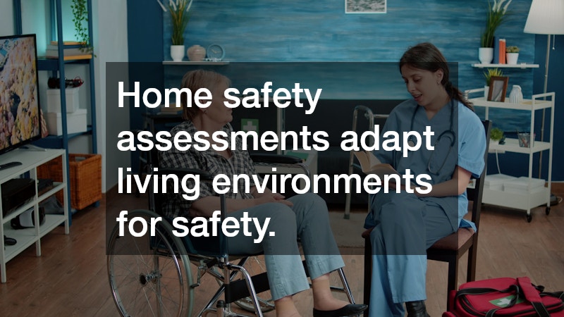 Home safety assessments adapt living environments for safety.
