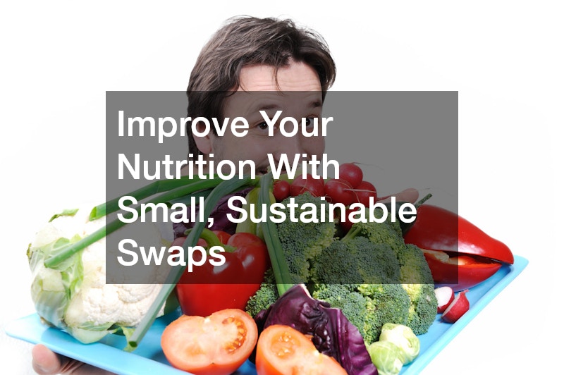 Improve Your Nutrition With Small, Sustainable Swaps