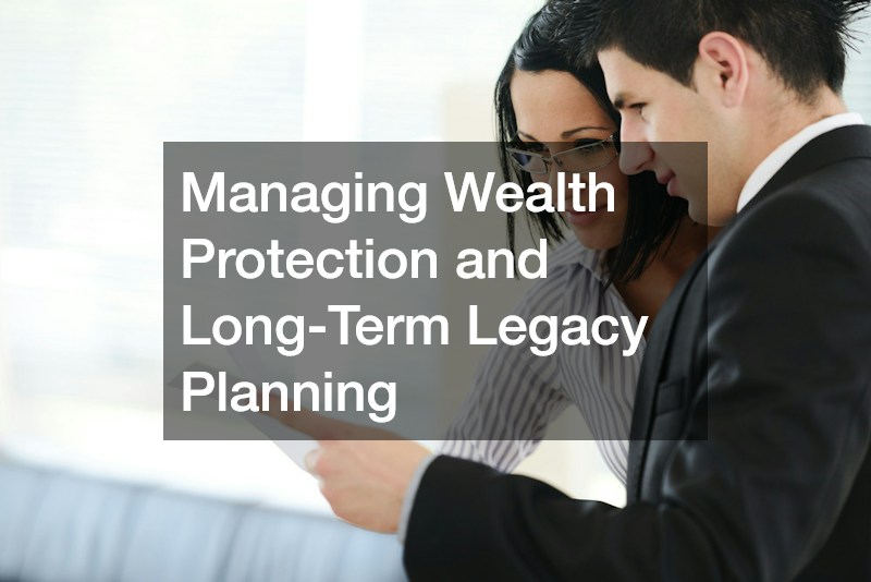 Managing Wealth Protection and Long-Term Legacy Planning