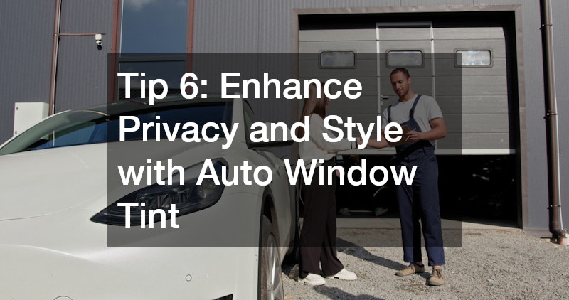 Tip 6: Enhance Privacy and Style with Auto Window Tint