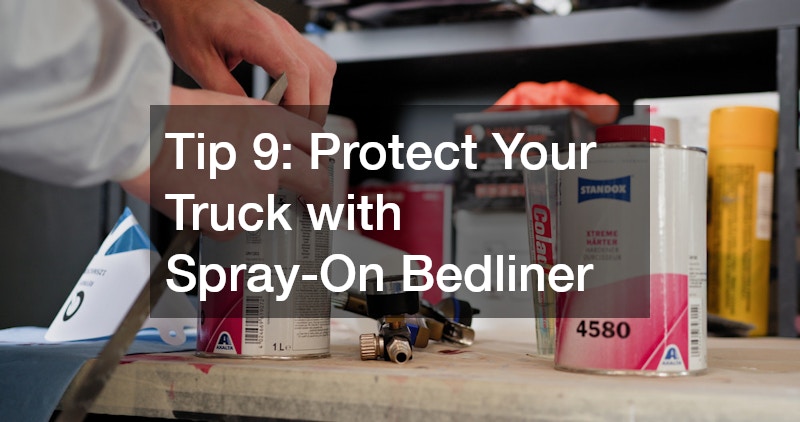Tip 9: Protect Your Truck with Spray-On Bedliner