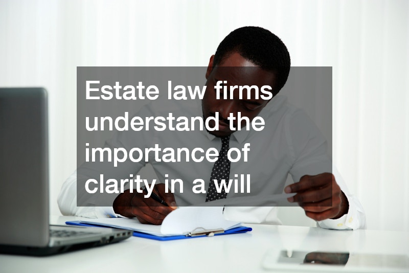 Estate law firms understand the importance of clarity in a will