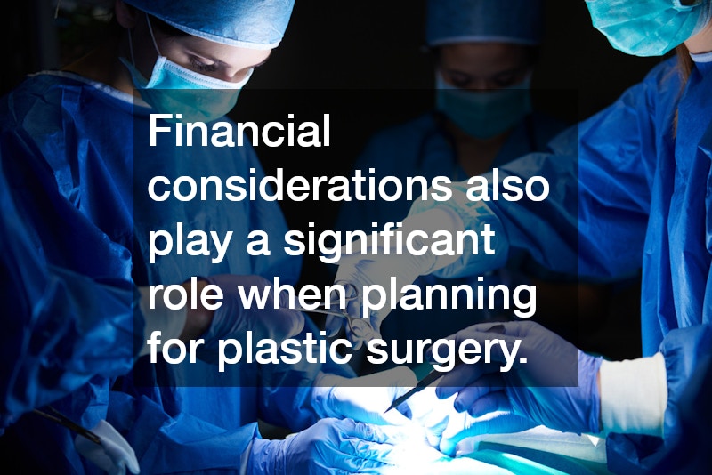 Financial considerations also play a significant role when planning for plastic surgery.
