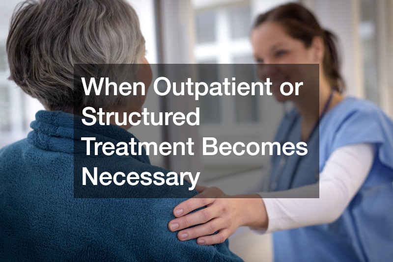 When Outpatient or Structured Treatment Becomes Necessary