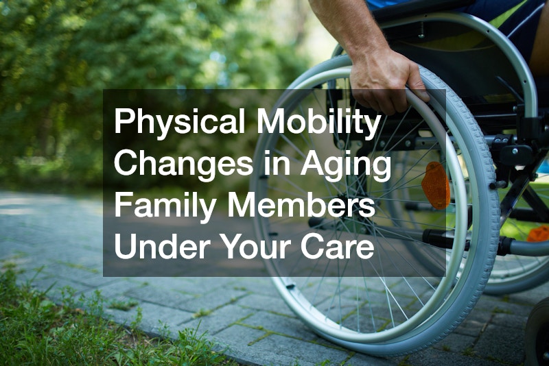 Physical Mobility Changes in Aging Family Members Under Your Care