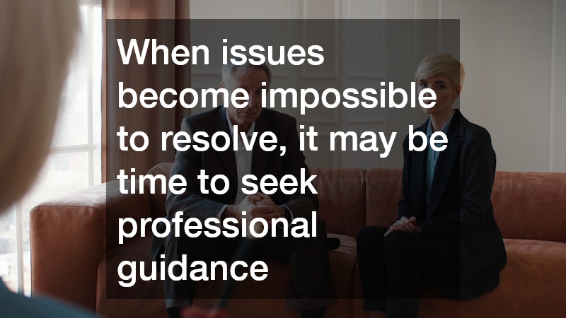 When issues become impossible to resolve, it may be time to seek professional guidance