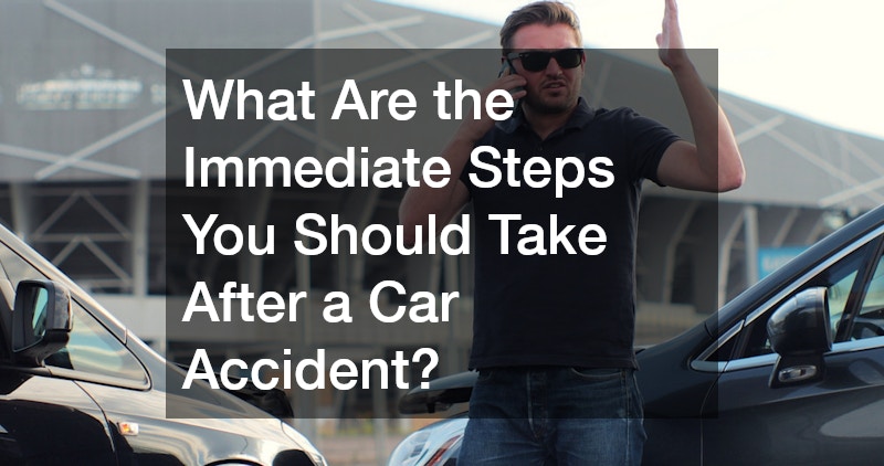What Are the Immediate Steps You Should Take After a Car Accident?