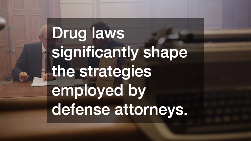 Drug laws significantly shape the strategies employed by defense attorneys.