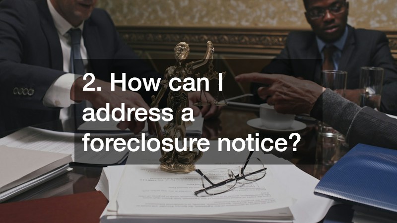 2. How can I address a foreclosure notice?