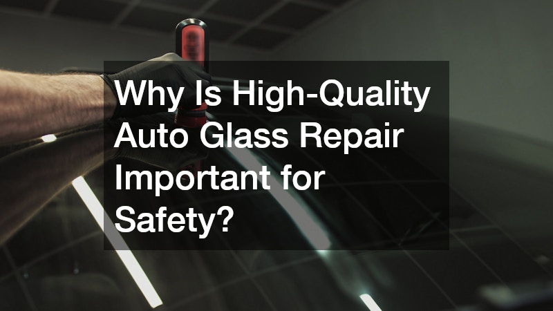 Why Is High-Quality Auto Glass Repair Important for Safety?