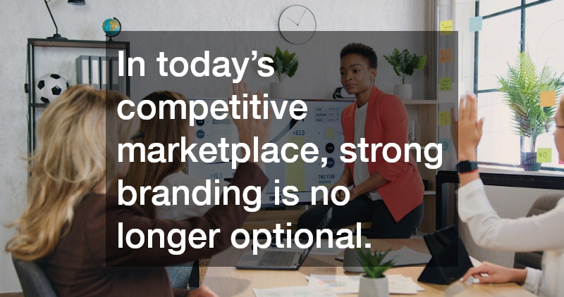 In today’s competitive marketplace, strong branding is no longer optional.