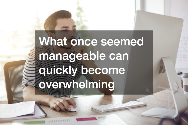 What once seemed manageable can quickly become overwhelming