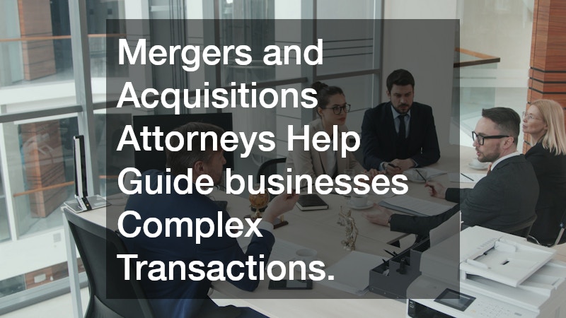 Mergers and Acquisitions Attorneys Help Guide businesses Complex Transactions.