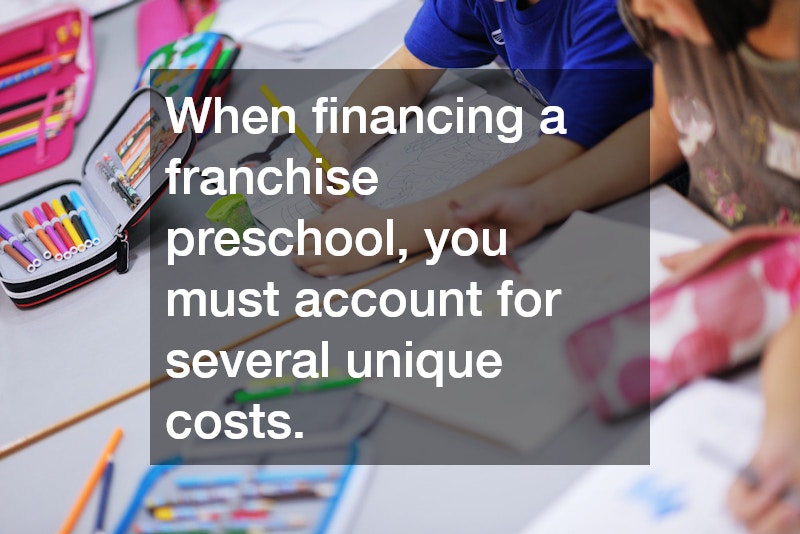 When financing a franchise preschool, you must account for several unique costs.