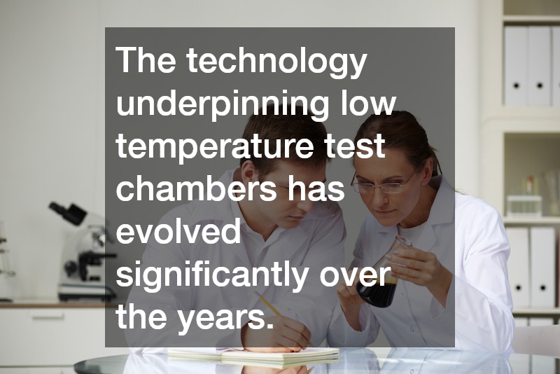 The technology underpinning low temperature test chambers has evolved significantly over the years.