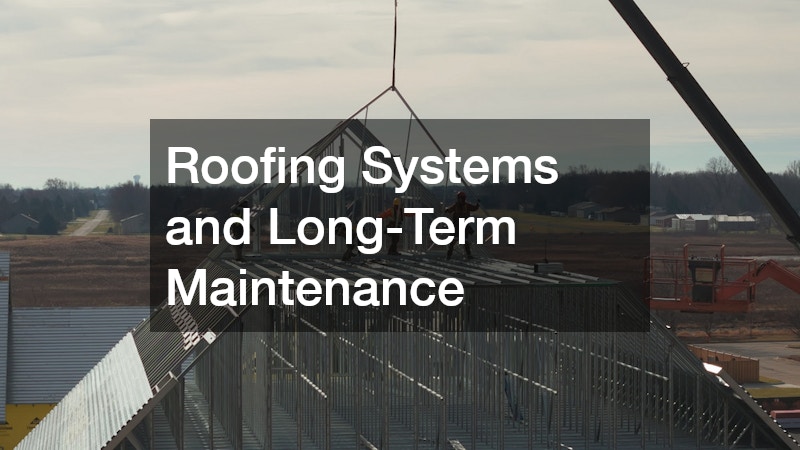 Roofing Systems and Long-Term Maintenance
