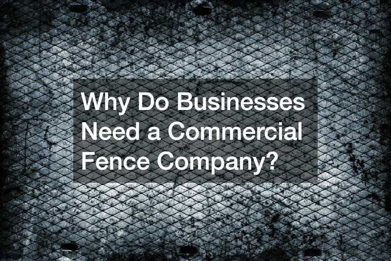 Why Do Businesses Need a Commercial Fence Company?
