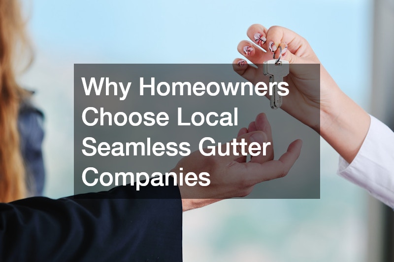 Why Homeowners Choose Local Seamless Gutter Companies