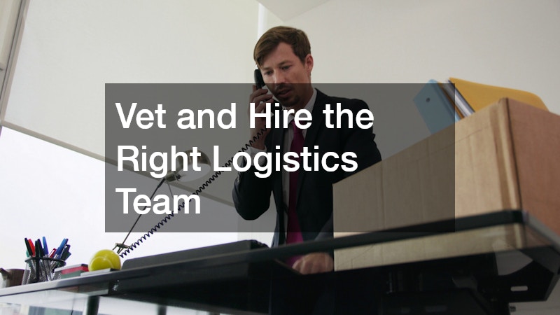 Vet and Hire the Right Logistics Team