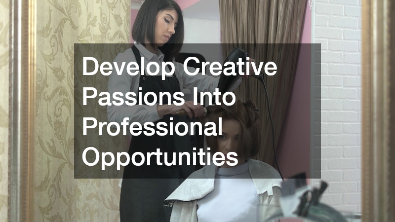 Develop Creative Passions Into Professional Opportunities