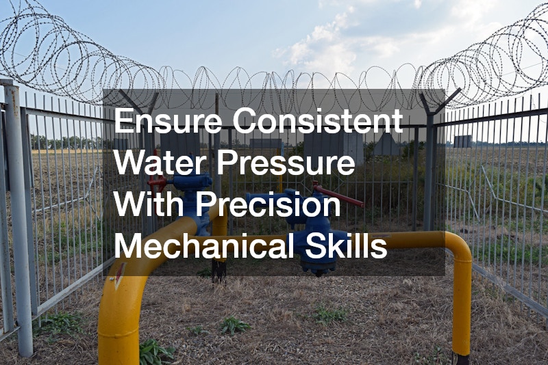Ensure Consistent Water Pressure With Precision Mechanical Skills