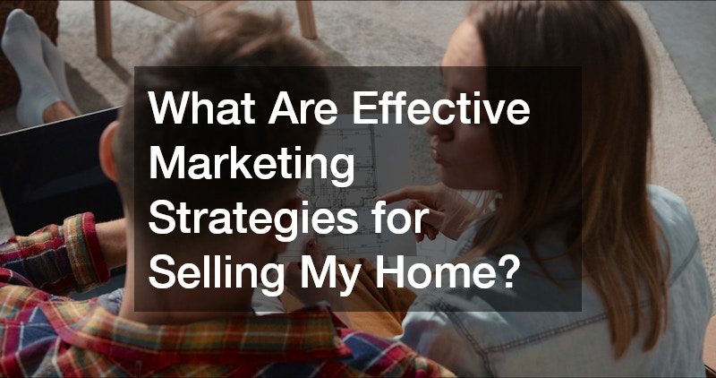 What Are Effective Marketing Strategies for Selling My Home?