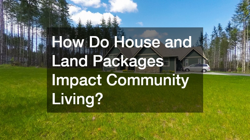 How Do House and Land Packages Impact Community Living?