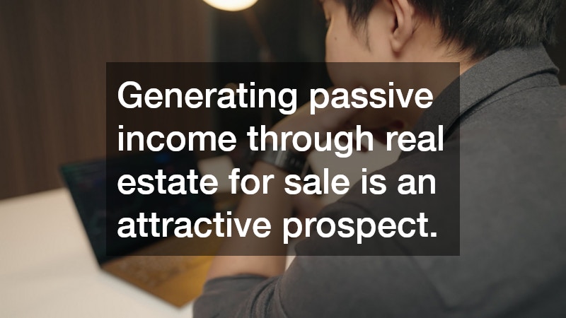 Generating passive income through real estate for sale is an attractive prospect.