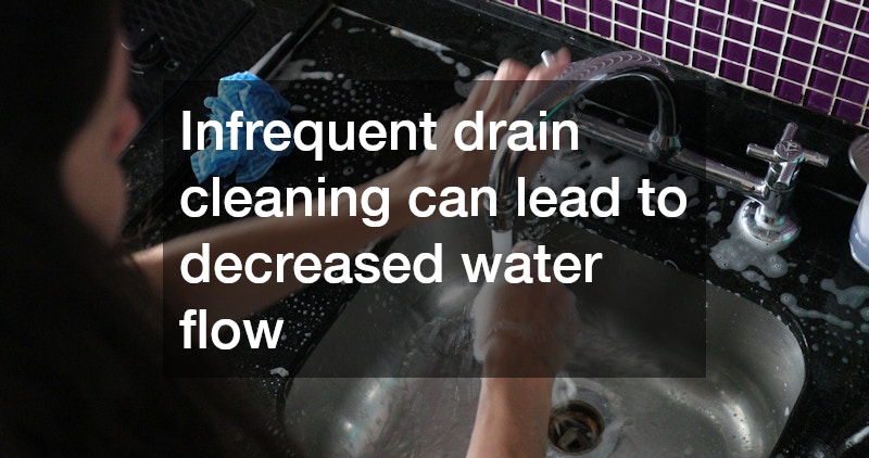 Infrequent drain cleaning can lead to decreased water flow