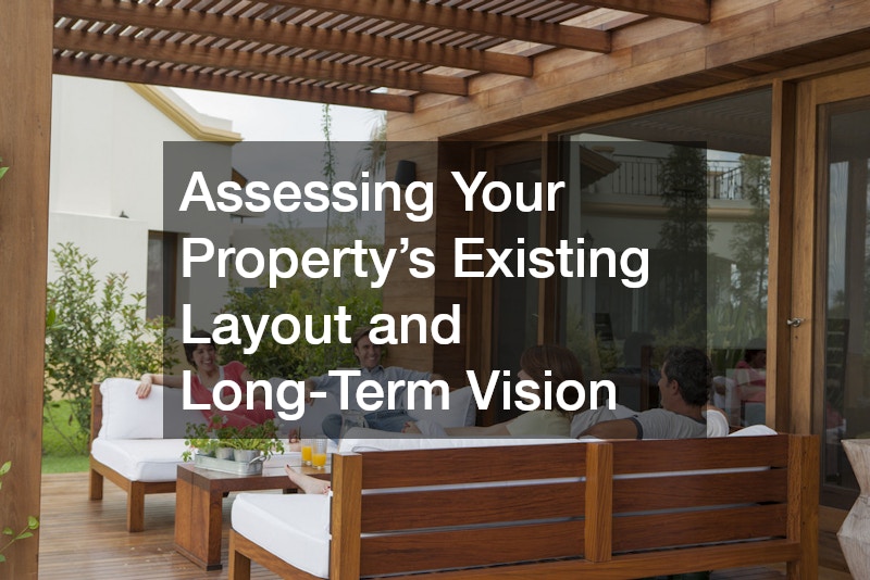 Assessing Your Property’s Existing Layout and Long-Term Vision
