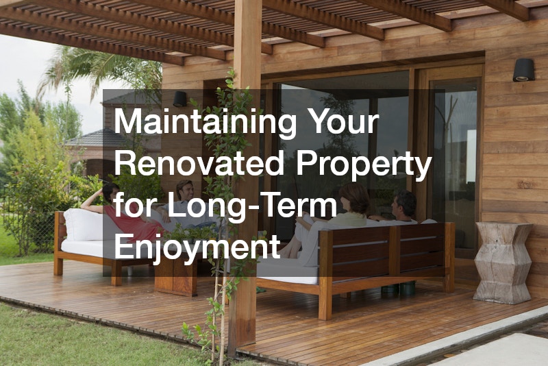 Maintaining Your Renovated Property for Long-Term Enjoyment