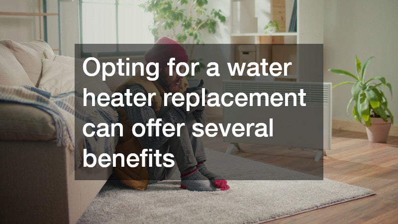 Opting for a water heater replacement can offer several benefits
