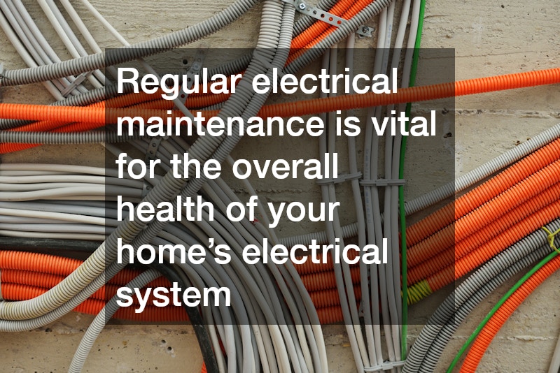 Regular electrical maintenance is vital for the overall health of your home’s electrical system