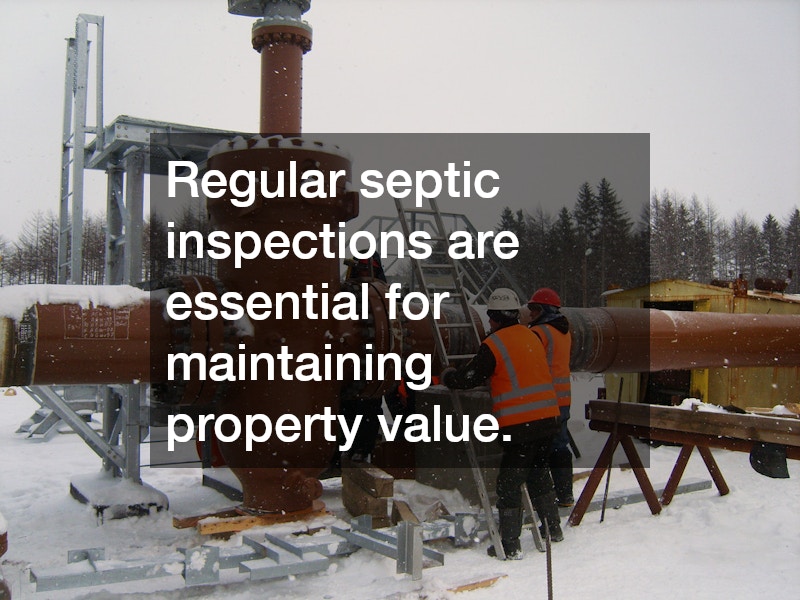 Regular septic inspections are essential for maintaining property value.