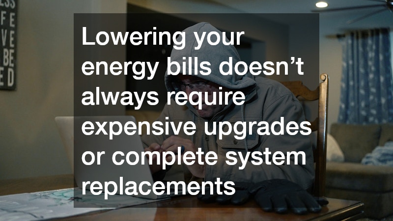 Lowering your energy bills doesn’t always require expensive upgrades or complete system replacements