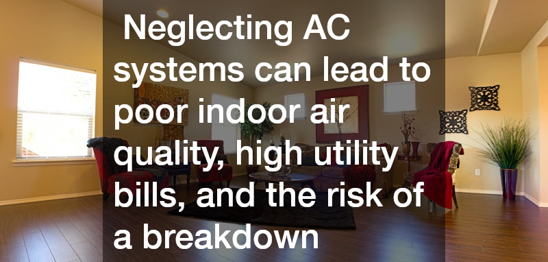  Neglecting AC systems can lead to poor indoor air quality, high utility bills, and the risk of a breakdown